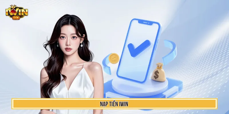 Nạp Tiền IWIN - Hướng Dẫn Giao Dịch Siêu Tốc Chỉ 1 Phút 4 Nạp tiền IWIN